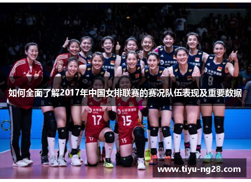 如何全面了解2017年中国女排联赛的赛况队伍表现及重要数据