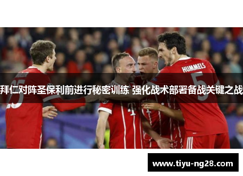 拜仁对阵圣保利前进行秘密训练 强化战术部署备战关键之战