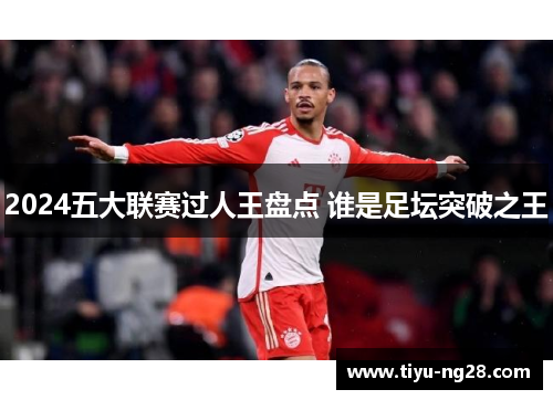 2024五大联赛过人王盘点 谁是足坛突破之王