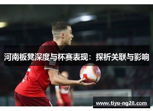 河南板凳深度与杯赛表现：探析关联与影响