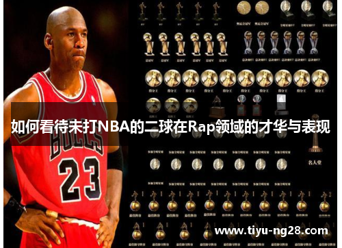 如何看待未打NBA的二球在Rap领域的才华与表现