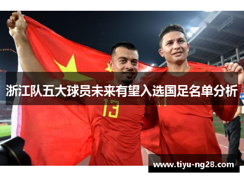 浙江队五大球员未来有望入选国足名单分析