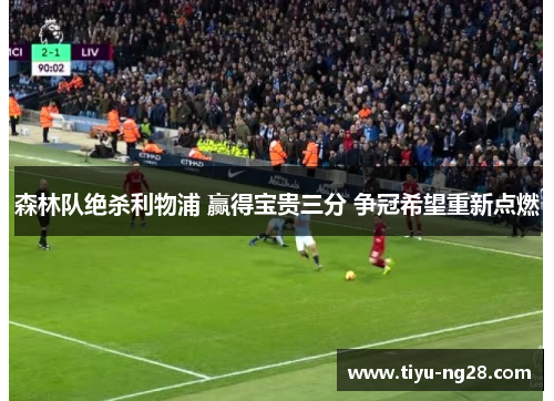森林队绝杀利物浦 赢得宝贵三分 争冠希望重新点燃