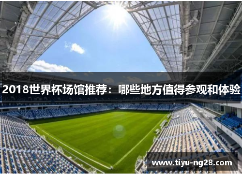 2018世界杯场馆推荐：哪些地方值得参观和体验