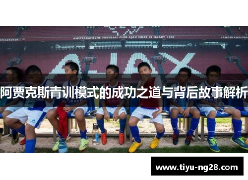 阿贾克斯青训模式的成功之道与背后故事解析