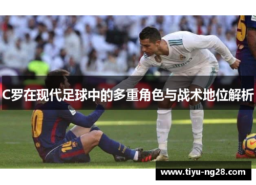 C罗在现代足球中的多重角色与战术地位解析