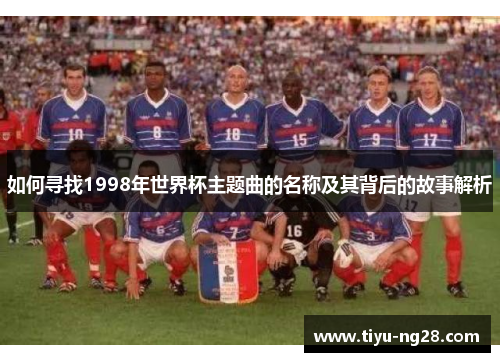 如何寻找1998年世界杯主题曲的名称及其背后的故事解析